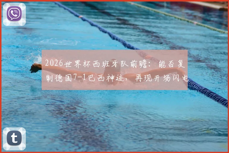 2026世界杯西班牙队前瞻:能否复制德国7-1巴西神迹,再现开场闪电战?